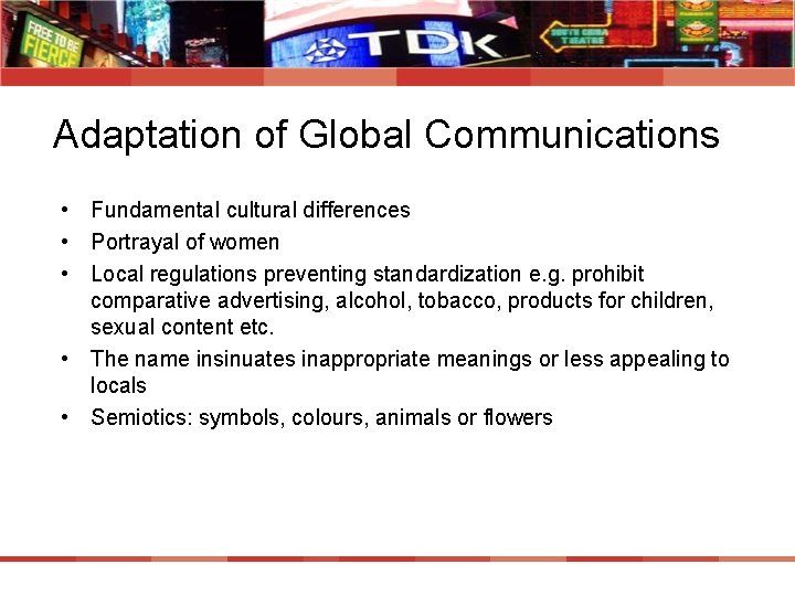 Adaptation of Global Communications • Fundamental cultural differences • Portrayal of women • Local