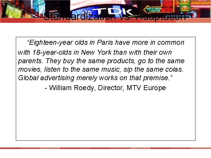 Standardization vs. Adaptation “Eighteen-year olds in Paris have more in common with 18 -year-olds