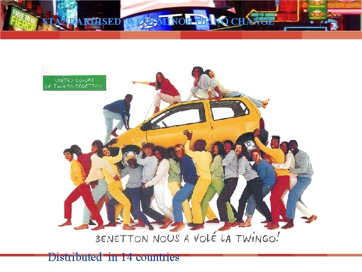 STANDARDISED WITH MINOR OR NO CHANGE Distributed in 14 countries 