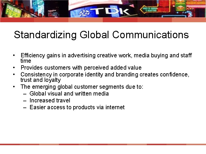 Standardizing Global Communications • Efficiency gains in advertising creative work, media buying and staff