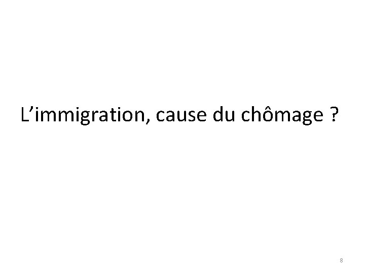 L’immigration, cause du chômage ? 8 