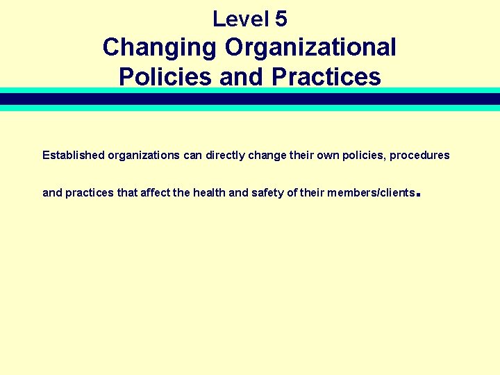 Level 5 Changing Organizational Policies and Practices Established organizations can directly change their own