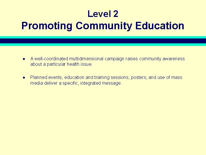 Level 2 Promoting Community Education l A well-coordinated multidimensional campaign raises community awareness about