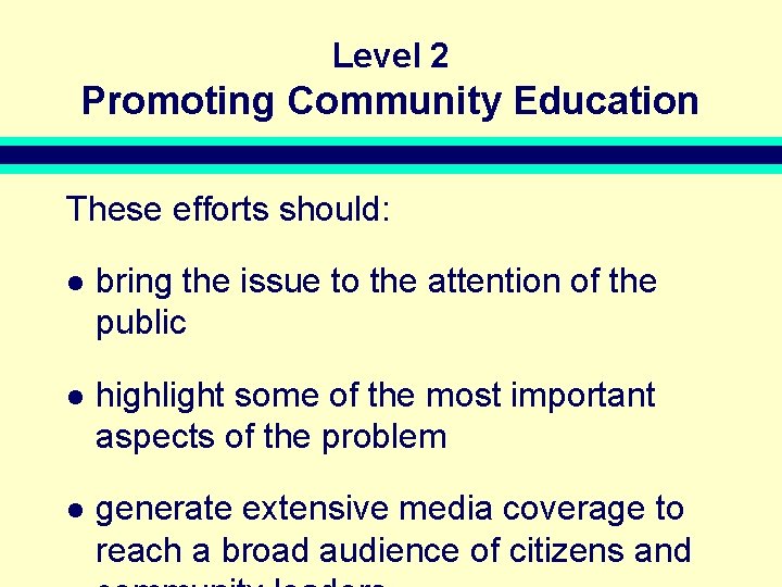 Level 2 Promoting Community Education These efforts should: l bring the issue to the