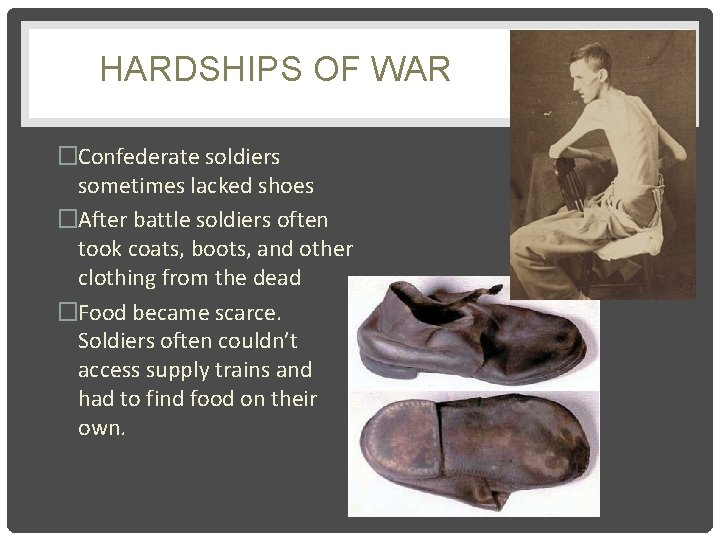 HARDSHIPS OF WAR �Confederate soldiers sometimes lacked shoes �After battle soldiers often took coats,