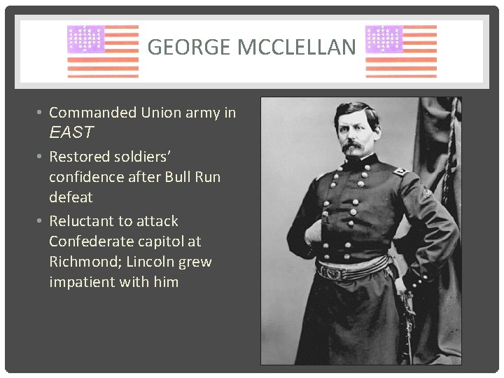 GEORGE MCCLELLAN • Commanded Union army in EAST • Restored soldiers’ confidence after Bull