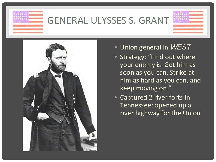 GENERAL ULYSSES S. GRANT • Union general in WEST • Strategy: “Find out where