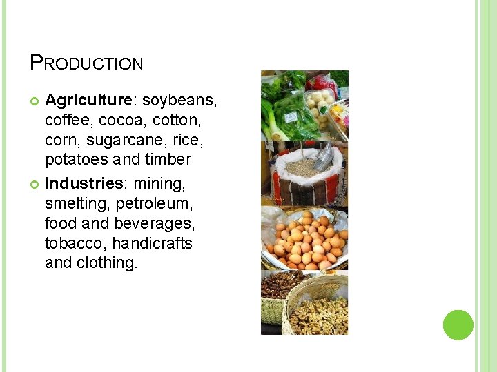 PRODUCTION Agriculture: soybeans, coffee, cocoa, cotton, corn, sugarcane, rice, potatoes and timber Industries: mining,