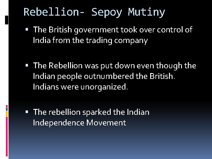 Rebellion- Sepoy Mutiny The British government took over control of India from the trading