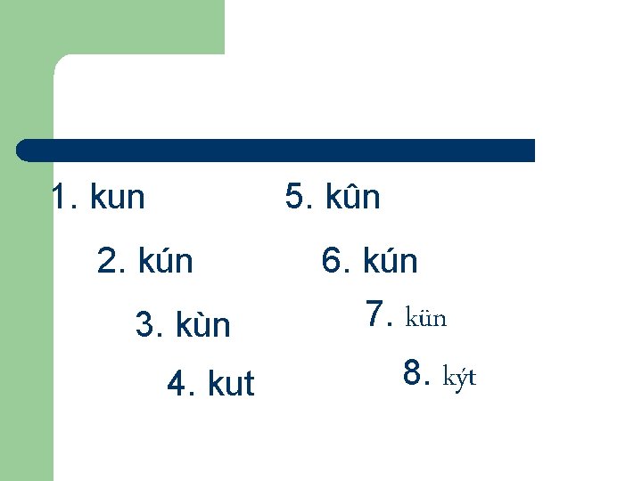 1. kun 5. kûn 2. kún 3. kùn 4. kut 6. kún 7. kün