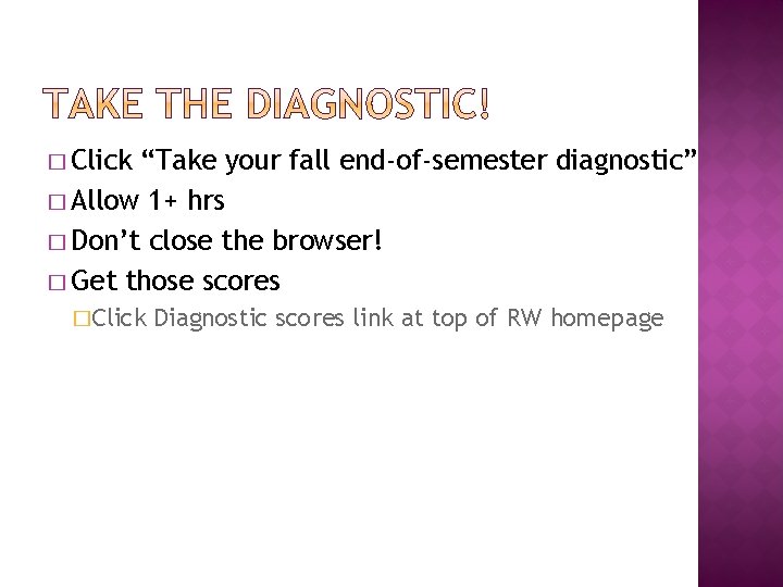 � Click “Take your fall end-of-semester diagnostic” � Allow 1+ hrs � Don’t close