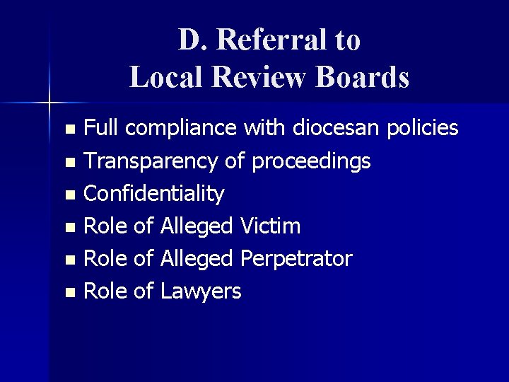 D. Referral to Local Review Boards Full compliance with diocesan policies n Transparency of