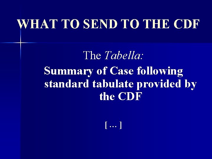 WHAT TO SEND TO THE CDF The Tabella: Summary of Case following standard tabulate