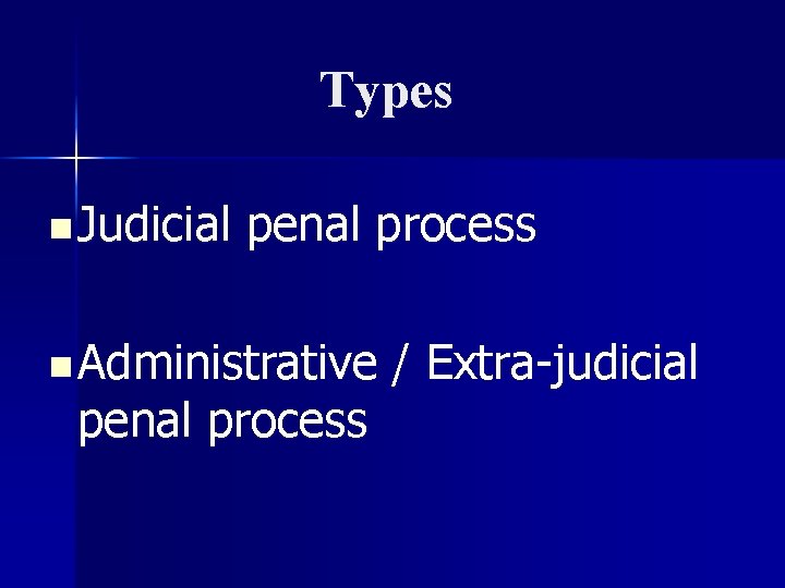 Types n Judicial penal process n Administrative penal process / Extra-judicial 