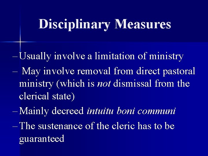 Disciplinary Measures – Usually involve a limitation of ministry – May involve removal from