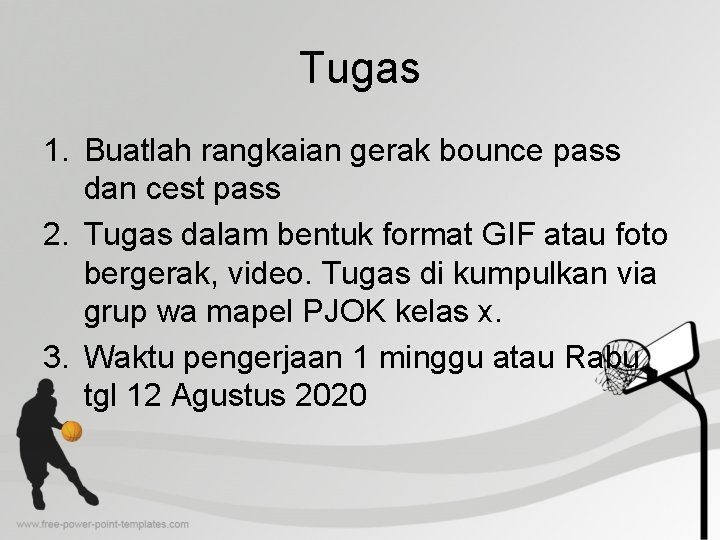 Tugas 1. Buatlah rangkaian gerak bounce pass dan cest pass 2. Tugas dalam bentuk Tugas 1. Buatlah rangkaian gerak bounce pass dan cest pass 2. Tugas dalam bentuk