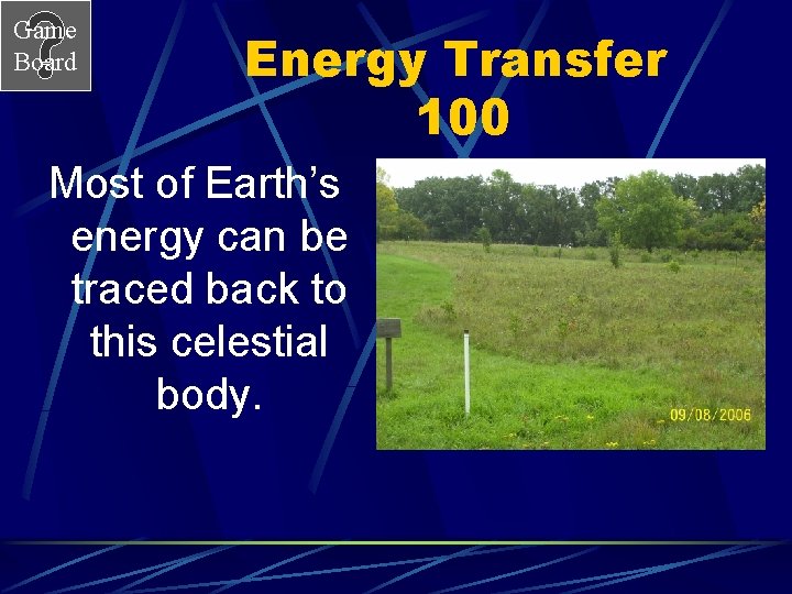 Game Board Energy Transfer 100 Most of Earth’s energy can be traced back to