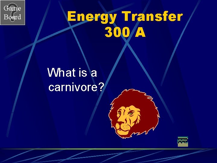Game Board Energy Transfer 300 A What is a carnivore? 