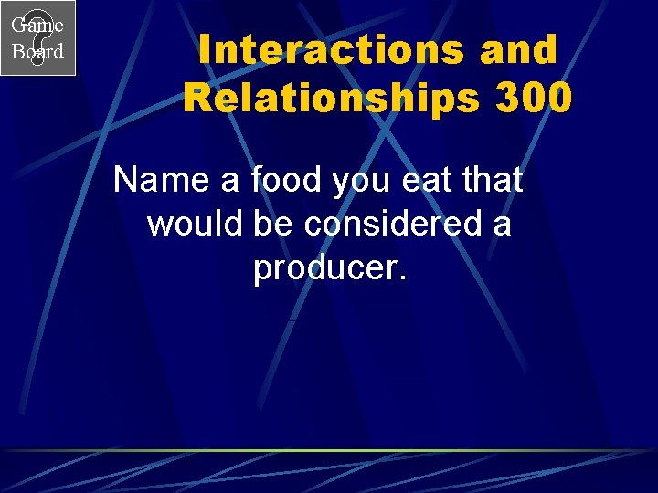 Game Board Interactions and Relationships 300 Name a food you eat that would be
