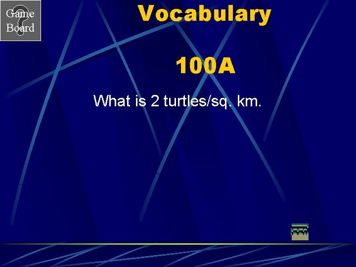 Game Board Vocabulary 100 A What is 2 turtles/sq. km. 