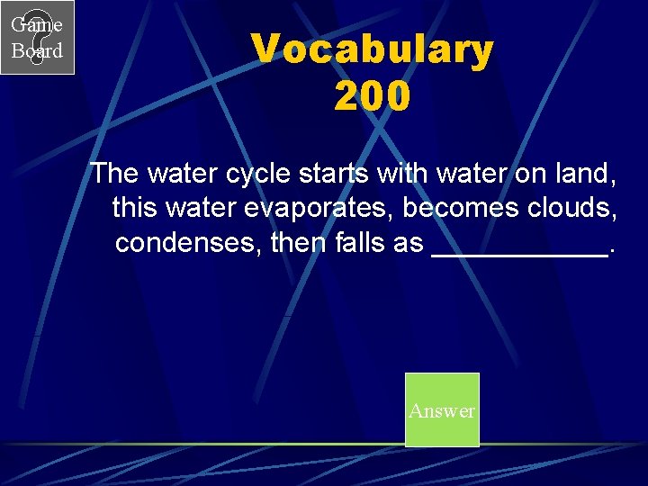 Game Board Vocabulary 200 The water cycle starts with water on land, this water