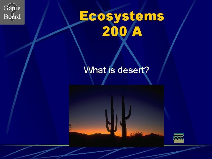 Game Board Ecosystems 200 A What is desert? 