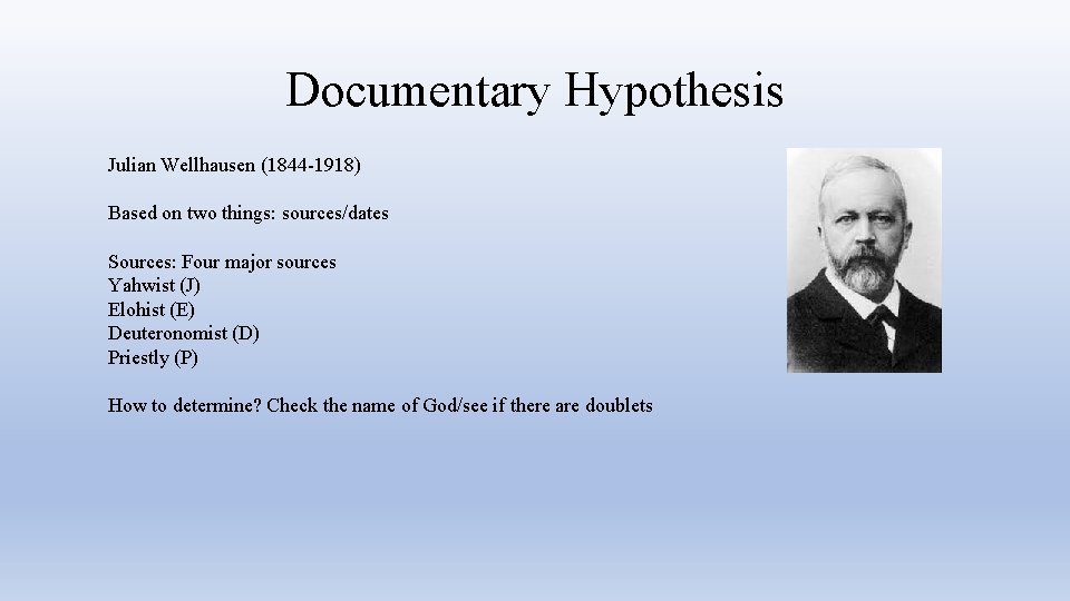 Documentary Hypothesis Julian Wellhausen (1844 -1918) Based on two things: sources/dates Sources: Four major