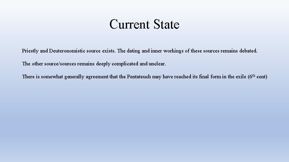 Current State Priestly and Deuteronomistic source exists. The dating and inner workings of these