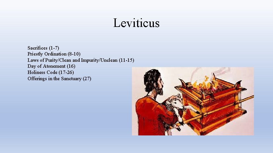 Leviticus Sacrifices (1 -7) Priestly Ordination (8 -10) Laws of Purity/Clean and Impurity/Unclean (11