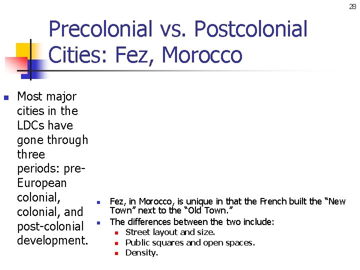 28 Precolonial vs. Postcolonial Cities: Fez, Morocco n Most major cities in the LDCs