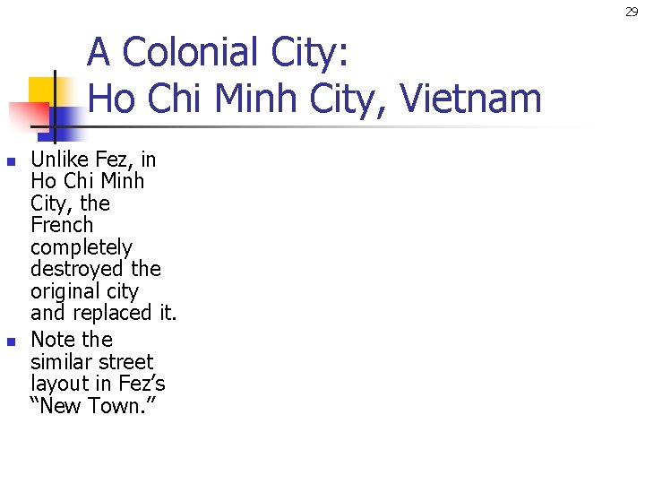 29 A Colonial City: Ho Chi Minh City, Vietnam n n Unlike Fez, in
