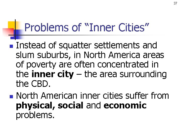 37 Problems of “Inner Cities” Instead of squatter settlements and slum suburbs, in North