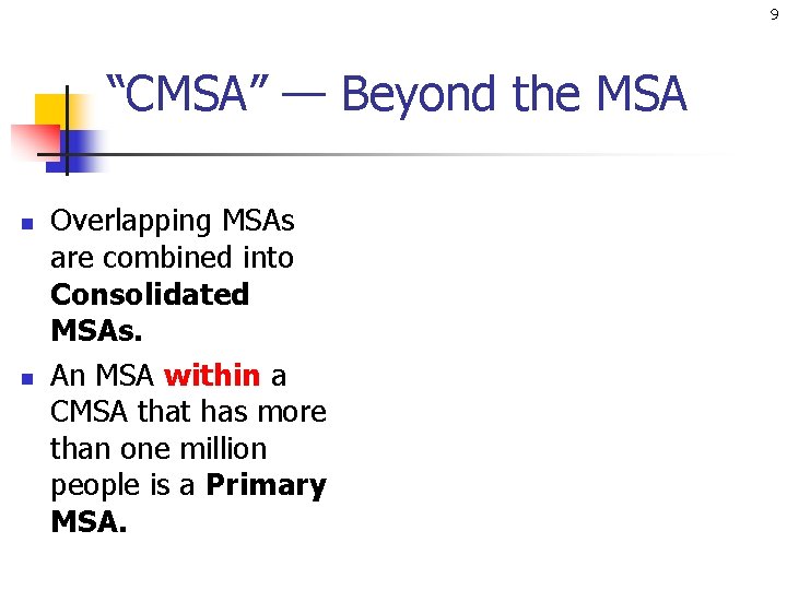 9 “CMSA” — Beyond the MSA n n Overlapping MSAs are combined into Consolidated