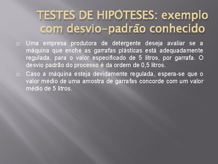 TESTES DE HIPÓTESES: exemplo com desvio-padrão conhecido Uma empresa produtora de detergente deseja avaliar