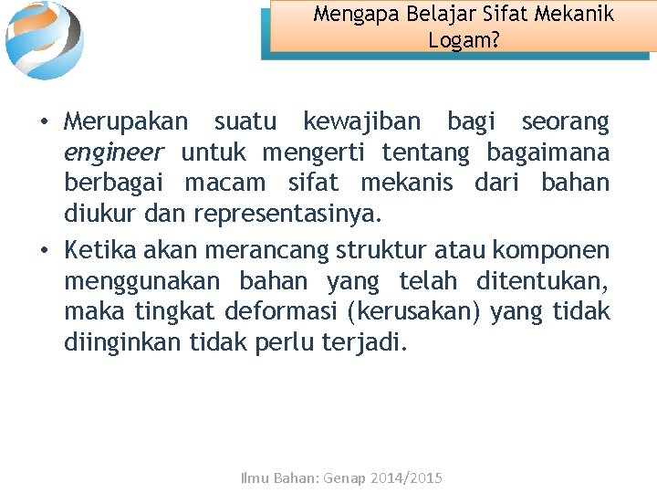 Mengapa Belajar Sifat Mekanik Logam? • Merupakan suatu kewajiban bagi seorang engineer untuk mengerti