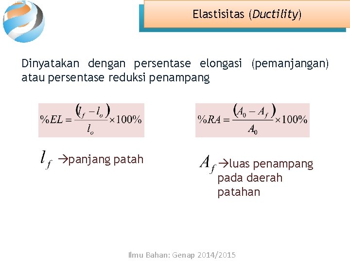 Elastisitas (Ductility) Dinyatakan dengan persentase elongasi (pemanjangan) atau persentase reduksi penampang panjang patah luas
