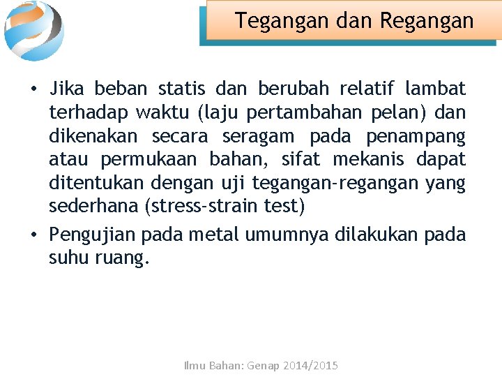 Tegangan dan Regangan • Jika beban statis dan berubah relatif lambat terhadap waktu (laju
