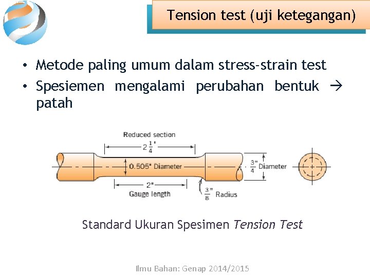 Tension test (uji ketegangan) • Metode paling umum dalam stress-strain test • Spesiemen mengalami