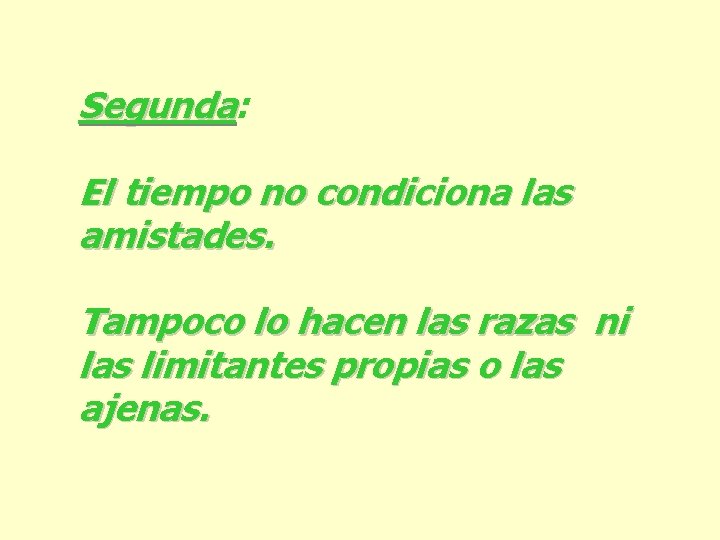 Segunda: Segunda El tiempo no condiciona las amistades. Tampoco lo hacen las razas ni