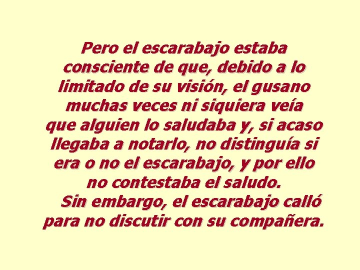 Pero el escarabajo estaba consciente de que, debido a lo limitado de su visión,