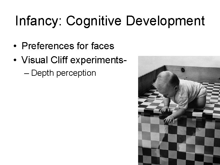 Infancy: Cognitive Development • Preferences for faces • Visual Cliff experiments– Depth perception Infancy: Cognitive Development • Preferences for faces • Visual Cliff experiments– Depth perception
