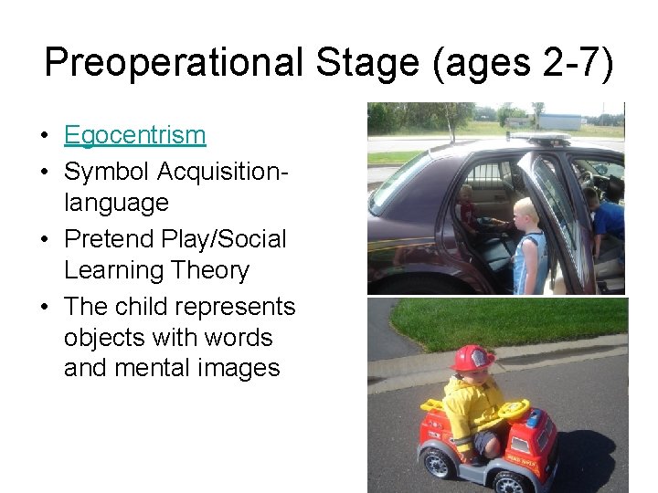 Preoperational Stage (ages 2 -7) • Egocentrism • Symbol Acquisitionlanguage • Pretend Play/Social Learning Preoperational Stage (ages 2 -7) • Egocentrism • Symbol Acquisitionlanguage • Pretend Play/Social Learning