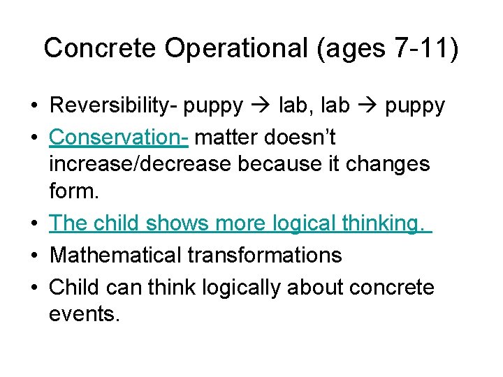 Concrete Operational (ages 7 -11) • Reversibility- puppy lab, lab puppy • Conservation- matter Concrete Operational (ages 7 -11) • Reversibility- puppy lab, lab puppy • Conservation- matter