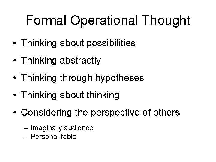 Formal Operational Thought • Thinking about possibilities • Thinking abstractly • Thinking through hypotheses Formal Operational Thought • Thinking about possibilities • Thinking abstractly • Thinking through hypotheses