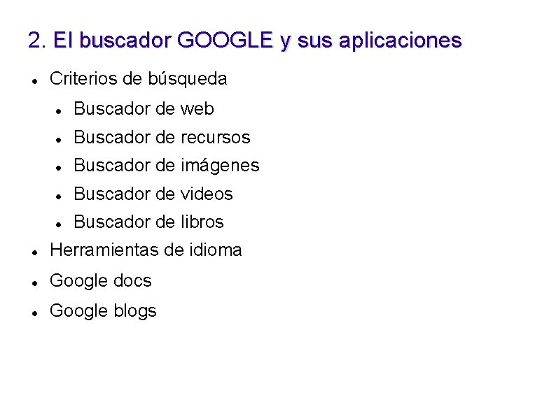2. El buscador GOOGLE y sus aplicaciones Criterios de búsqueda Buscador de web Buscador