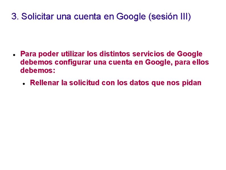 3. Solicitar una cuenta en Google (sesión III) Para poder utilizar los distintos servicios
