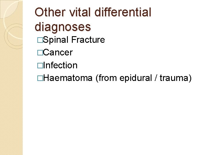 Other vital differential diagnoses �Spinal Fracture �Cancer �Infection �Haematoma (from epidural / trauma) 