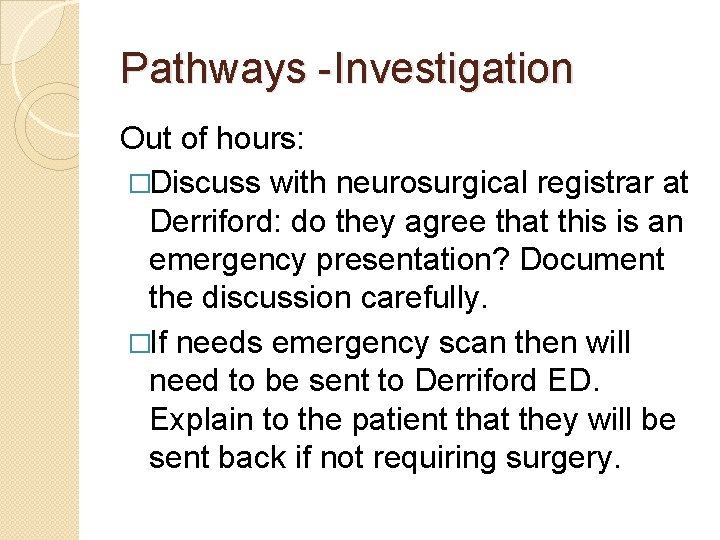 Pathways -Investigation Out of hours: �Discuss with neurosurgical registrar at Derriford: do they agree