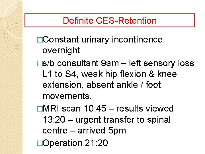 Patient Story – in ED again Definite CES-Retention �Constant urinary incontinence overnight �s/b consultant