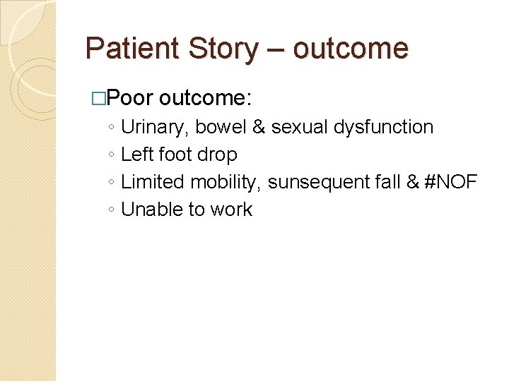 Patient Story – outcome �Poor ◦ ◦ outcome: Urinary, bowel & sexual dysfunction Left